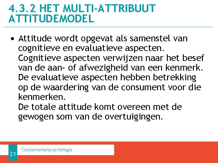 4. 3. 2 HET MULTI-ATTRIBUUT ATTITUDEMODEL • Attitude wordt opgevat als samenstel van cognitieve