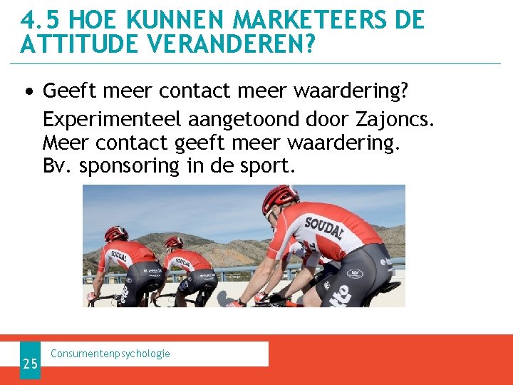 4. 5 HOE KUNNEN MARKETEERS DE ATTITUDE VERANDEREN? • Geeft meer contact meer waardering?