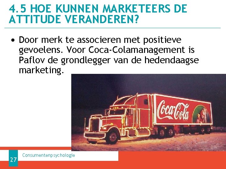 4. 5 HOE KUNNEN MARKETEERS DE ATTITUDE VERANDEREN? • Door merk te associeren met