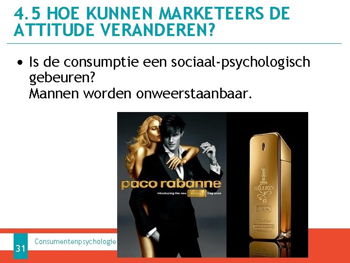 4. 5 HOE KUNNEN MARKETEERS DE ATTITUDE VERANDEREN? • Is de consumptie een sociaal-psychologisch