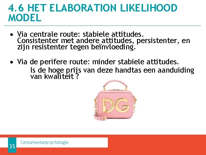 4. 6 HET ELABORATION LIKELIHOOD MODEL • Via centrale route: stabiele attitudes. Consistenter met