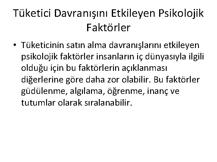 Tüketici Davranışını Etkileyen Psikolojik Faktörler • Tüketicinin satın alma davranışlarını etkileyen psikolojik faktörler insanların