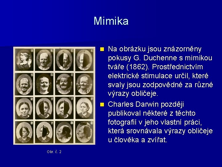 Mimika Na obrázku jsou znázorněny pokusy G. Duchenne s mimikou tváře (1862). Prostřednictvím elektrické
