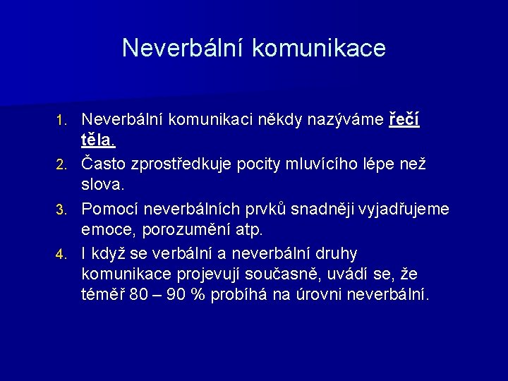 Neverbální komunikace Neverbální komunikaci někdy nazýváme řečí těla. 2. Často zprostředkuje pocity mluvícího lépe