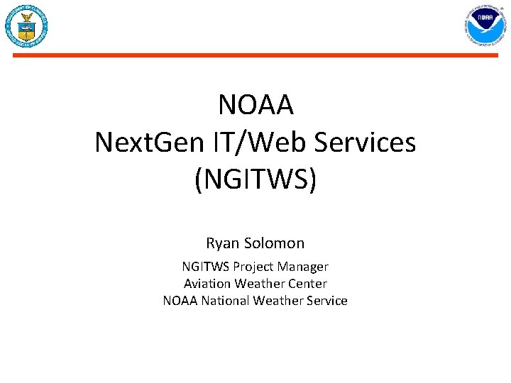 NOAA Next. Gen IT/Web Services (NGITWS) Ryan Solomon NGITWS Project Manager Aviation Weather Center