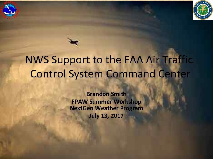 NWS Support to the FAA Air Traffic Control System Command Center Brandon Smith FPAW