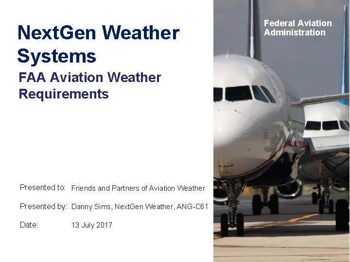 Next. Gen Weather Systems FAA Aviation Weather Requirements Presented to: Friends and Partners of