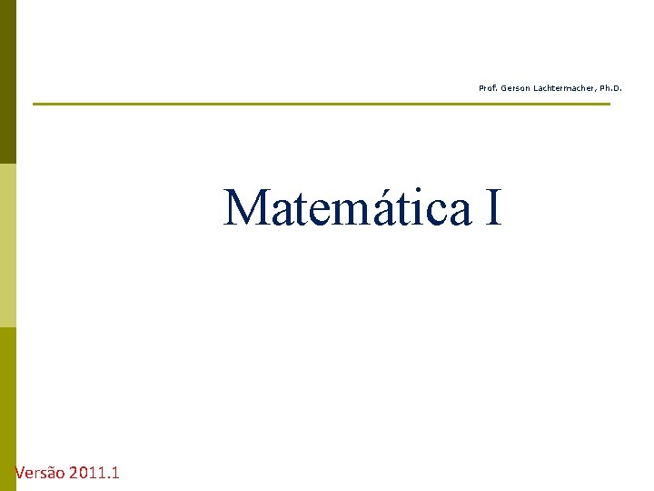 Prof. Gerson Lachtermacher, Ph. D. Matemática I Versão 2011. 1 