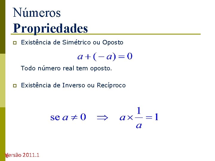 Números Propriedades p Existência de Simétrico ou Oposto Todo número real tem oposto. p