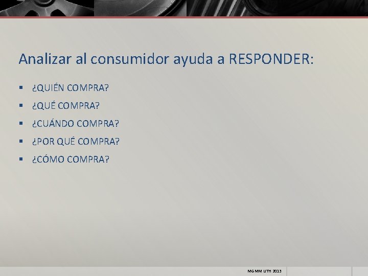 Analizar al consumidor ayuda a RESPONDER: § ¿QUIÉN COMPRA? § ¿QUÉ COMPRA? § ¿CUÁNDO