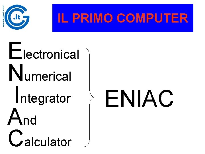 www. giuseppechiumeo. it IL PRIMO COMPUTER Electronical Numerical Integrator And Calculator ENIAC 