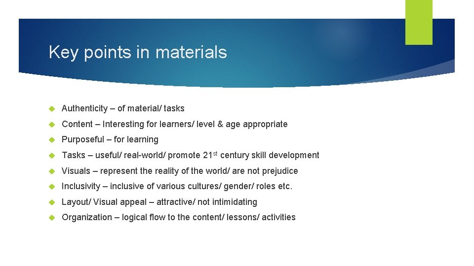 Key points in materials Authenticity – of material/ tasks Content – Interesting for learners/