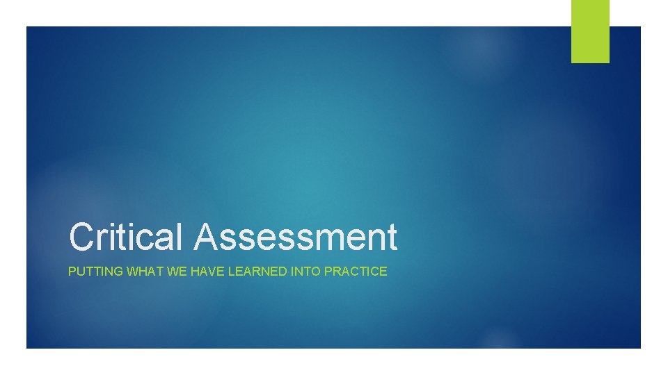 Critical Assessment PUTTING WHAT WE HAVE LEARNED INTO PRACTICE 