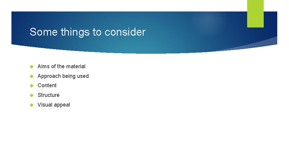 Some things to consider Aims of the material Approach being used Content Structure Visual