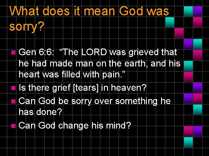 What does it mean God was sorry? Gen 6: 6: “The LORD was grieved