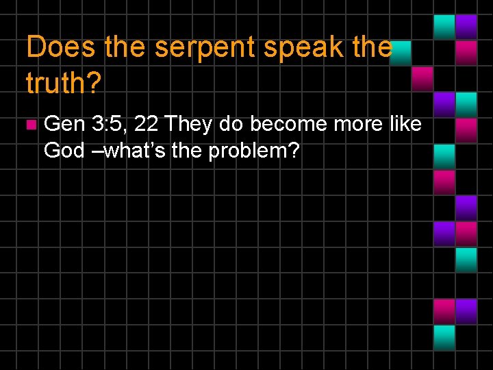 Does the serpent speak the truth? n Gen 3: 5, 22 They do become
