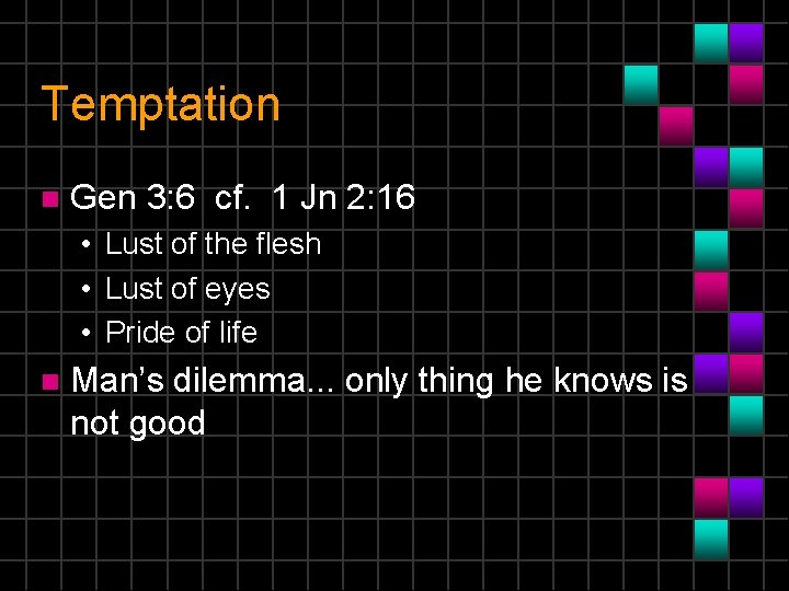 Temptation n Gen 3: 6 cf. 1 Jn 2: 16 • Lust of the