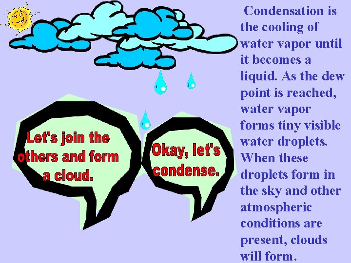 Condensation is the cooling of water vapor until it becomes a liquid. As the Condensation is the cooling of water vapor until it becomes a liquid. As the
