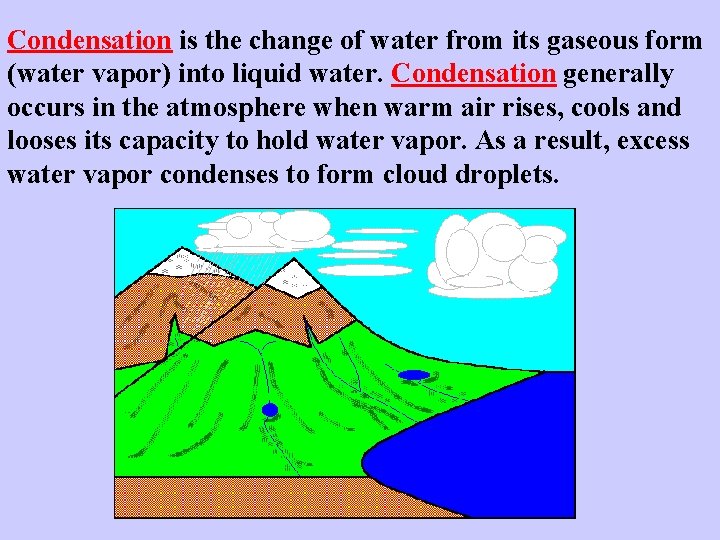 Condensation is the change of water from its gaseous form (water vapor) into liquid Condensation is the change of water from its gaseous form (water vapor) into liquid