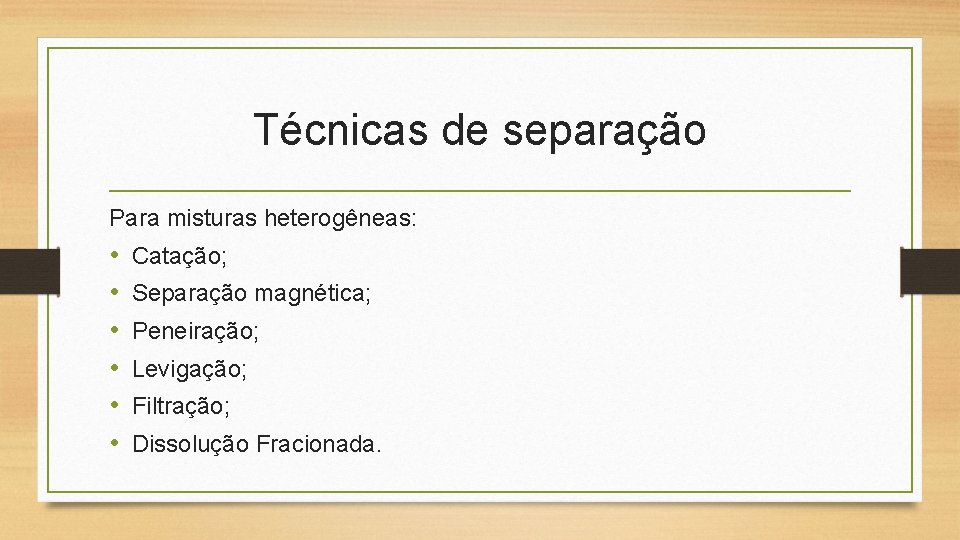 Técnicas de separação Para misturas heterogêneas: • • • Catação; Separação magnética; Peneiração; Levigação;