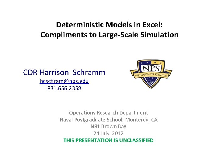 Deterministic Models in Excel: Compliments to Large-Scale Simulation CDR Harrison Schramm hcschram@nps. edu 831.
