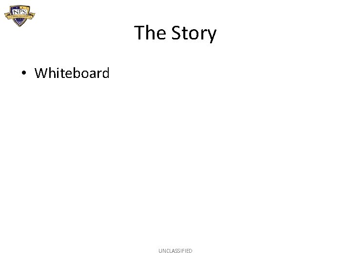 The Story • Whiteboard UNCLASSIFIED 