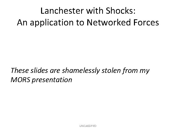 Lanchester with Shocks: An application to Networked Forces These slides are shamelessly stolen from