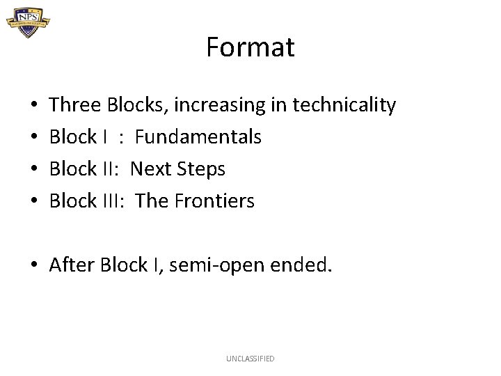 Format • • Three Blocks, increasing in technicality Block I : Fundamentals Block II: