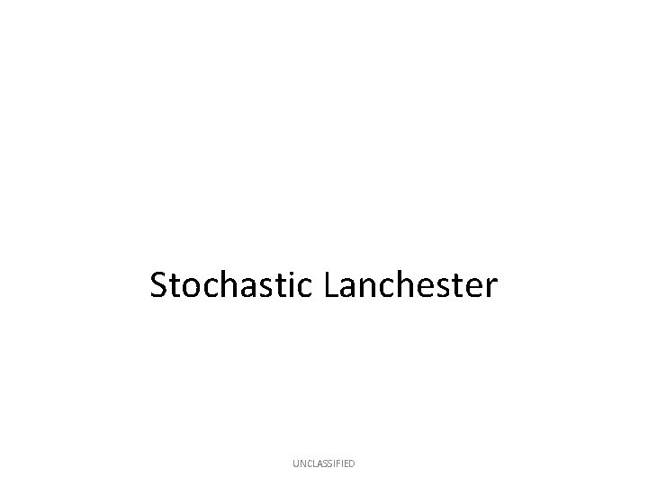 Stochastic Lanchester UNCLASSIFIED 