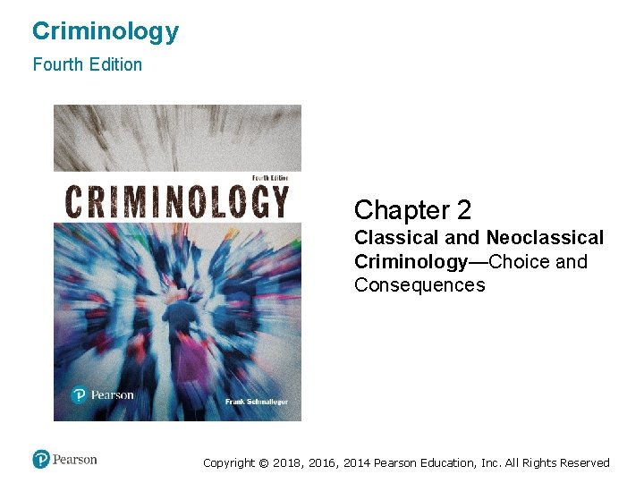 Criminology Fourth Edition Chapter 2 Classical and Neoclassical Criminology—Choice and Consequences Copyright © 2018,