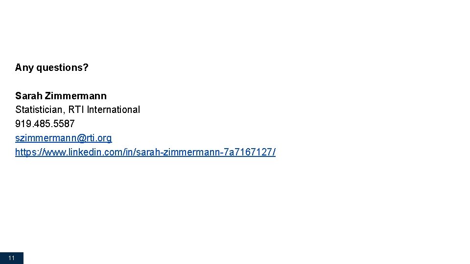 Any questions? Sarah Zimmermann Statistician, RTI International 919. 485. 5587 szimmermann@rti. org https: //www.