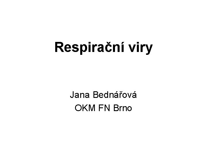 Respirační viry Jana Bednářová OKM FN Brno 