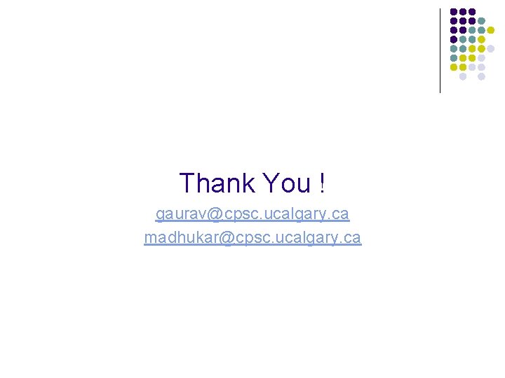 Thank You ! gaurav@cpsc. ucalgary. ca madhukar@cpsc. ucalgary. ca 