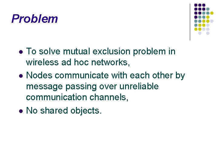 Problem To solve mutual exclusion problem in wireless ad hoc networks, l Nodes communicate