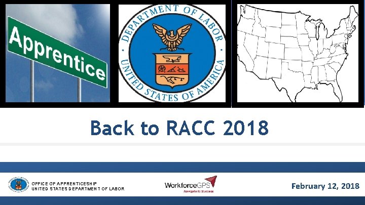 Welcome to Workforce 3 One Back to RACC 2018 OFFICE OF APPRENTICESHIP UNITED STATES