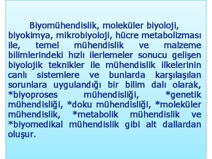 Biyomühendislik, moleküler biyoloji, biyokimya, mikrobiyoloji, hücre metabolizması ile, temel mühendislik ve malzeme bilimlerindeki hızlı