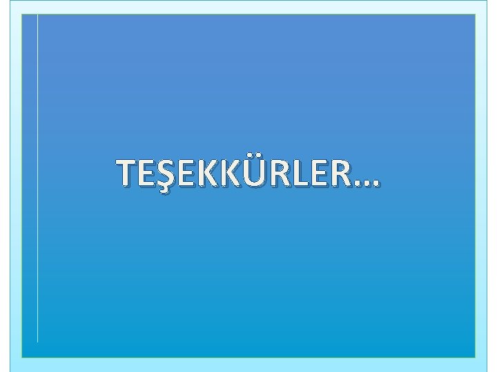 TEŞEKKÜRLER… 