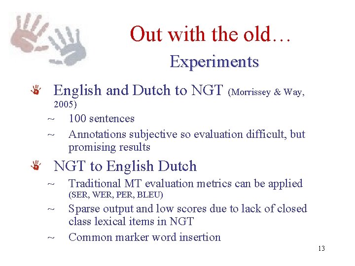 Out with the old… Experiments English and Dutch to NGT (Morrissey & Way, 2005) Out with the old… Experiments English and Dutch to NGT (Morrissey & Way, 2005)