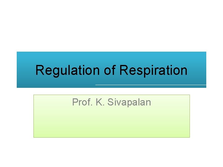 Regulation of Respiration Prof. K. Sivapalan 