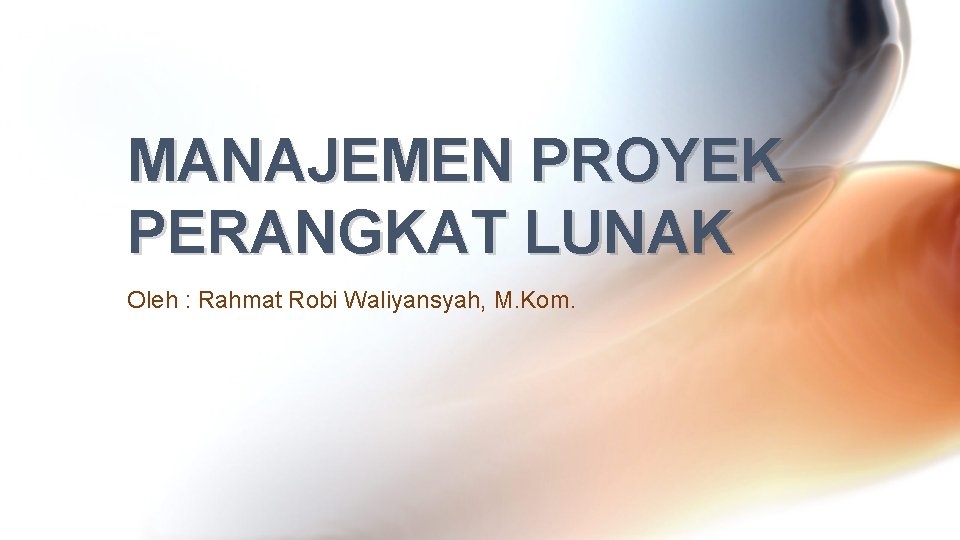 MANAJEMEN PROYEK PERANGKAT LUNAK Oleh : Rahmat Robi Waliyansyah, M. Kom. 