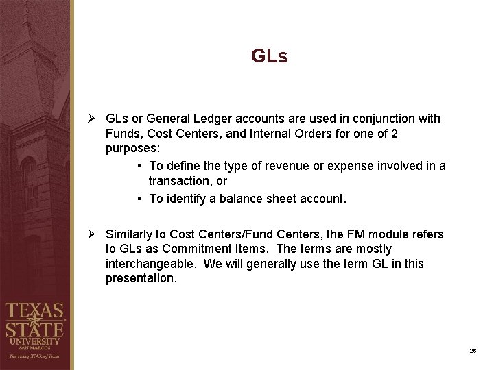 GLs Ø GLs or General Ledger accounts are used in conjunction with Funds, Cost GLs Ø GLs or General Ledger accounts are used in conjunction with Funds, Cost