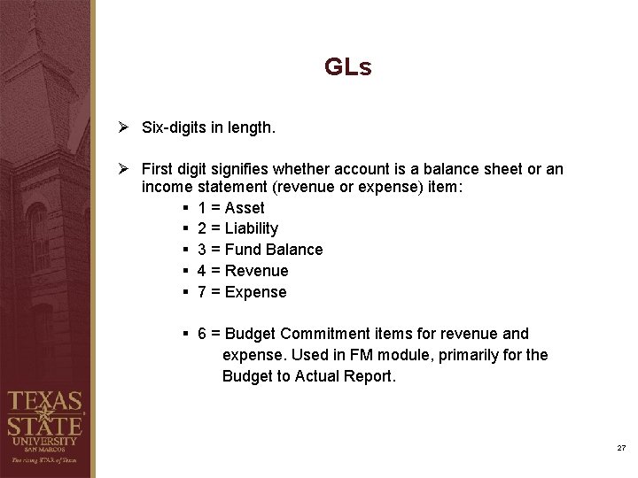 GLs Ø Six-digits in length. Ø First digit signifies whether account is a balance GLs Ø Six-digits in length. Ø First digit signifies whether account is a balance