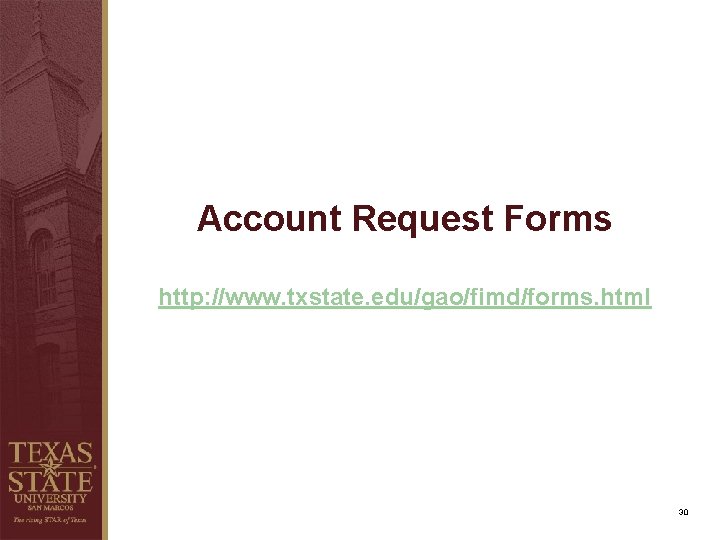 Account Request Forms http: //www. txstate. edu/gao/fimd/forms. html 30 Account Request Forms http: //www. txstate. edu/gao/fimd/forms. html 30