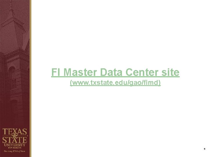 FI Master Data Center site (www. txstate. edu/gao/fimd) 6 FI Master Data Center site (www. txstate. edu/gao/fimd) 6