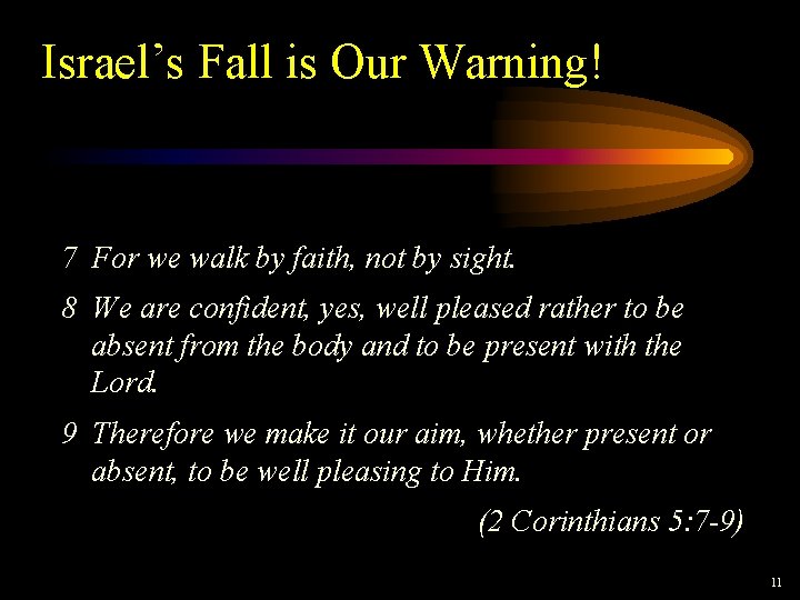 Israel’s Fall is Our Warning! 7 For we walk by faith, not by sight. Israel’s Fall is Our Warning! 7 For we walk by faith, not by sight.