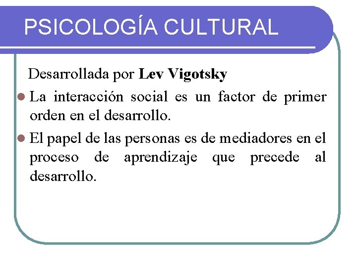 PSICOLOGÍA CULTURAL Desarrollada por Lev Vigotsky l La interacción social es un factor de
