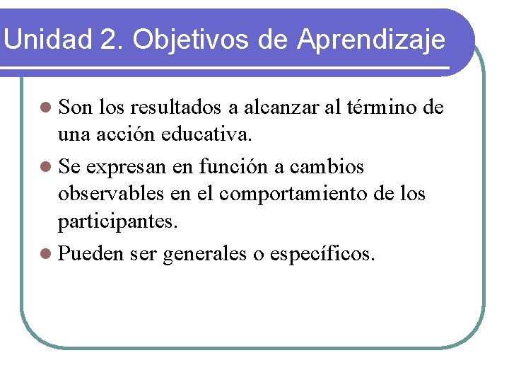 Unidad 2. Objetivos de Aprendizaje l Son los resultados a alcanzar al término de