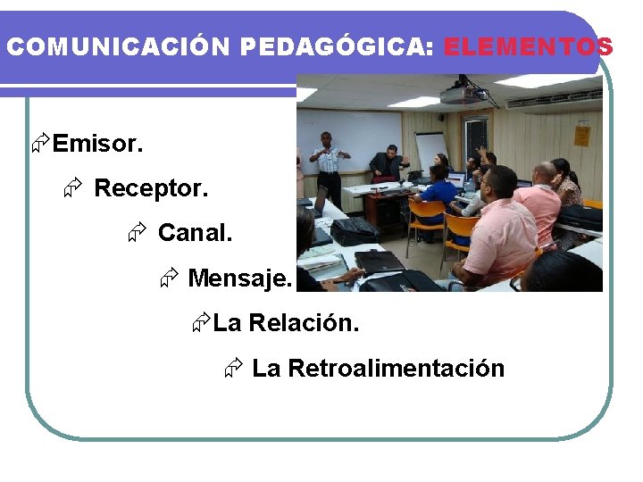 COMUNICACIÓN PEDAGÓGICA: ELEMENTOS ÆEmisor. Æ Receptor. Æ Canal. Æ Mensaje. ÆLa Relación. Æ La