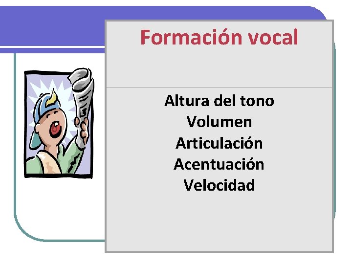 Formación vocal Altura del tono Volumen Articulación Acentuación Velocidad 