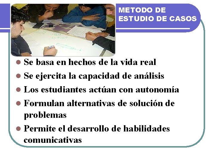 METODO DE ESTUDIO DE CASOS l Se basa en hechos de la vida real